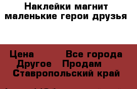 Наклейки магнит маленькие герои друзья  › Цена ­ 130 - Все города Другое » Продам   . Ставропольский край